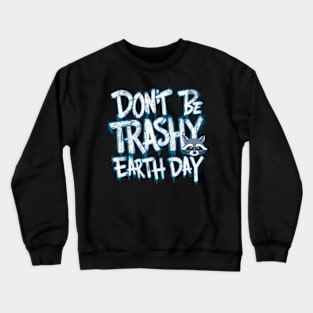 Don't Be Trashy Earth Day Crewneck Sweatshirt